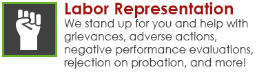 Labor Representation - We stand up for you and help with grievances, adverse actions, negative performace evaluations, rejection on probation, and more!